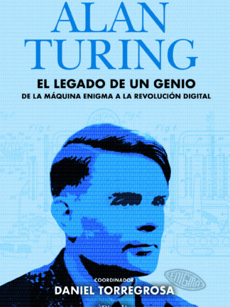 Alan Turing: el legado de un genio De la máquina Enigma a la revolución digital