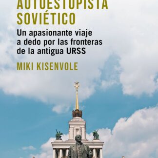 Guía del autoestopista soviético Un apasionante viaje a dedo por las fronteras de la antigua URSS