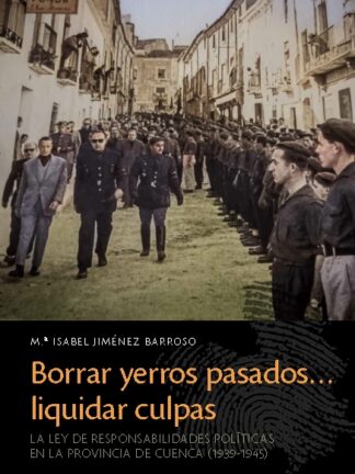 Borrar yerros pasados...liquidar culpas. La ley de responsabilidades políticas en la provincia de Cuenca (1936-1940)