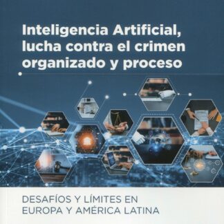 Inteligencia artificial, lucha contra el crimen organizado y proceso. Desafíos y límites en Europa y América Latina