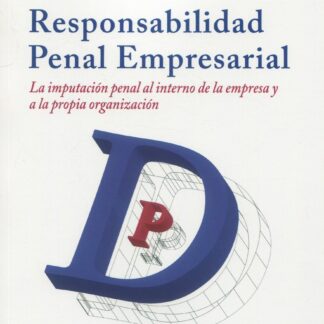 Responsabilidad penal empresarial. La imputación penal al interno de la empresa y a la propia organización
