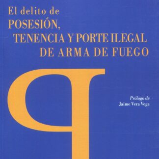 El delito de posesión, tenencia y porte ilegal de arma de fuego