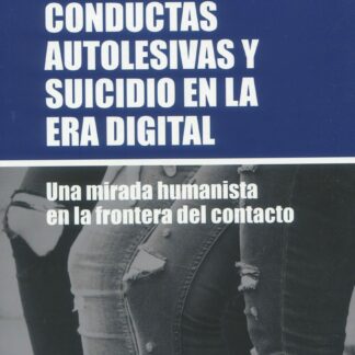 Conductas Autolesivas y Suicidio en la Era Digital. Una mirada humanista en la frontera del contacto