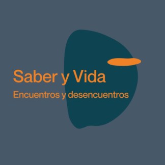 Saber y vida. Encuentros y desencuentros