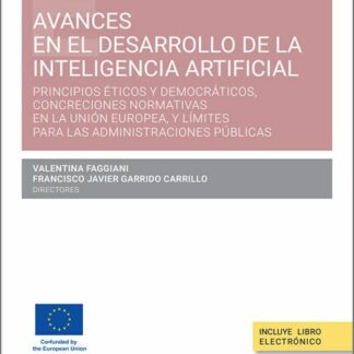 Avances en el desarrollo de la Inteligencia Artificial. Principios éticos y democráticos, concreciones normativas en la Unión Europea, y límites para las administraciones públicas