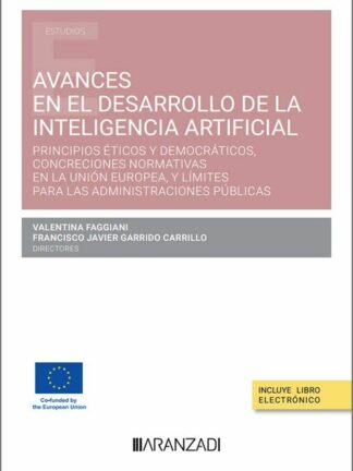 Avances en el desarrollo de la Inteligencia Artificial. Principios éticos y democráticos, concreciones normativas en la Unión Europea, y límites para las administraciones públicas