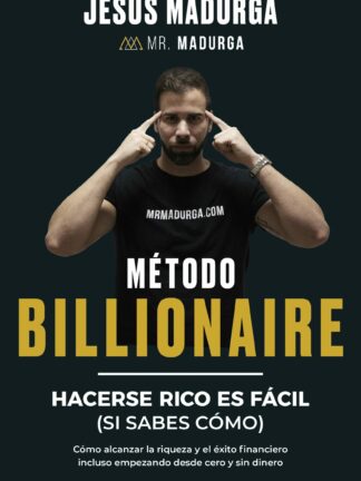 Método Billionaire. Hacerse rico es fácil (si sabes cómo)