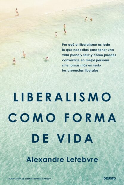 Liberalismo como forma de vida. Por qué el liberalismo es todo lo que necesitas para tener una vida plena y feliz y cómo puedes convertirte en mejor persona si te tomas más en serio tus creencias liberales