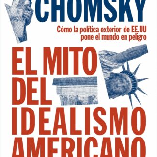 El mito del idealismo Americano.Cómo la política exterior de EE.UU pone el mundo en peligro