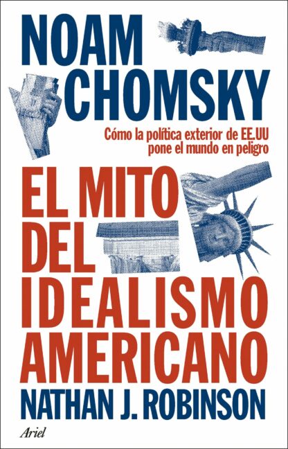 El mito del idealismo Americano.Cómo la política exterior de EE.UU pone el mundo en peligro