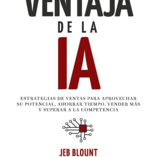 La ventaja de la IA. Estrategias de ventas para aprovechar su potencial, ahorrar tiempo, vender más y  superar a la competencia