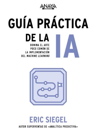 Guía práctica de la IA Domina el arte poco común de la implementación del machine learning