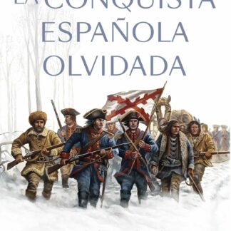 La conquista española olvidada. La expedición que pudo cambiar la historia de los Estados Unidos
