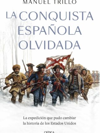 La conquista española olvidada. La expedición que pudo cambiar la historia de los Estados Unidos