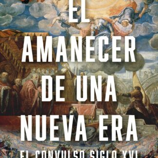El amanecer de una nueva era. El convulso siglo XVI