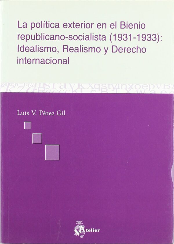 Política Exterior en el Bienio Republicano- Socialista (1931 - 1933): Idealismo, Realismo y Derecho Internacional.