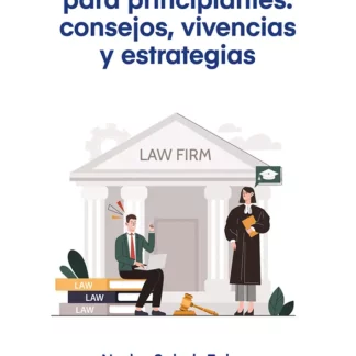 Manual de Abogacía para principiantes: consejos, vivencias y estrategias