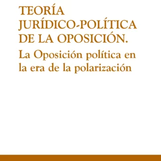 Teoría jurídico-política de la oposición. La oposición política en la era de la polarización