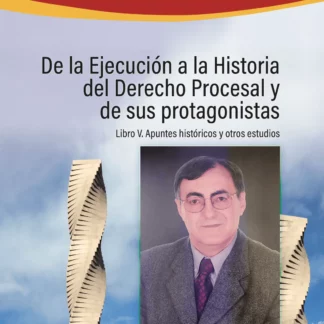 De la ejecución a la historia del derecho procesal y de sus protagonistas. Libro IV: Ejecución procesal