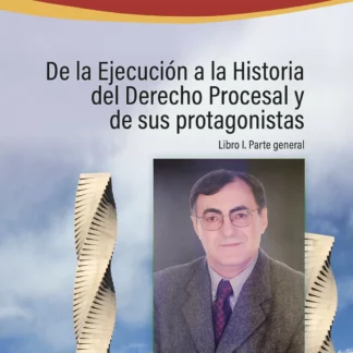 De la ejecución a la historia del derecho procesal y de sus protagonistas. Libro I: Parte general