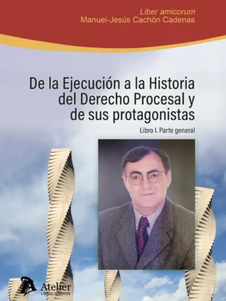 De la ejecución a la historia del derecho procesal y de sus protagonistas. Libro I: Parte general