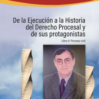 De la ejecución a la historia del derecho procesal y de sus protagonistas. Libro II: Proceso civil