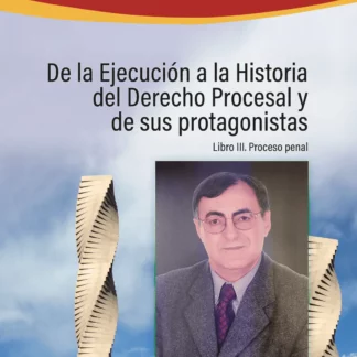 De la ejecución a la historia del derecho procesal y de sus protagonistas. Libro III: Proceso penal