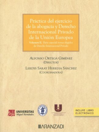 Práctica del ejercicio de la abogacía y derecho internacional privado de la Unión Europea. Volumen II. Parte especial: temas elegidos de derecho internacional privado. Aspectos claves de su funcionamiento