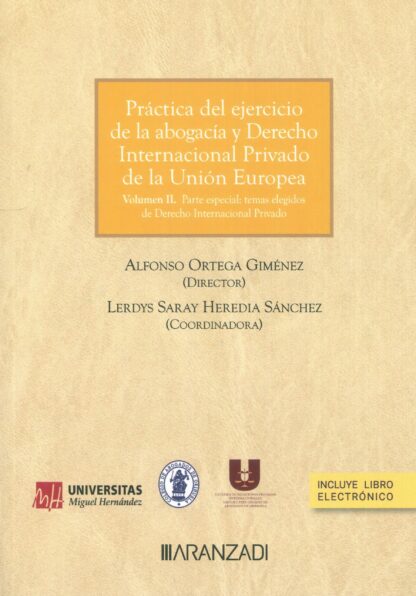 Práctica del ejercicio de la abogacía y derecho internacional privado de la Unión Europea. Volumen II. Parte especial: temas elegidos de derecho internacional privado. Aspectos claves de su funcionamiento