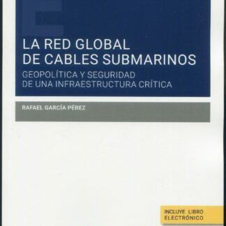 La Red global de cables submarinos. Geopolítica y seguridad de una infraestructura crítica