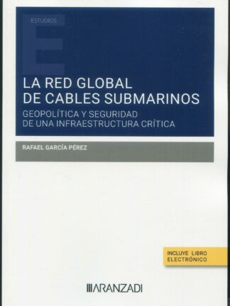 La Red global de cables submarinos. Geopolítica y seguridad de una infraestructura crítica