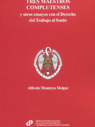 Tres maestros complutenses y otros ensayos con el Derecho del Trabajo al fondo