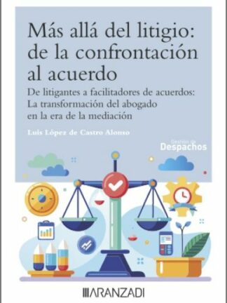 Más allá del litigio: de la confrontación al acuerdo. De litigantes a facilitadores de acuerdos: La transformación del abogado en la era de la mediación