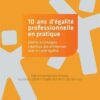 10 ans d'égalité professionnelle en pratique * Libérer les énergies créatrices des entreprises avec le Label égalité *