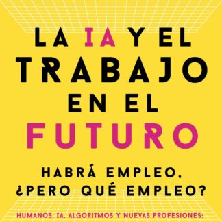 La IA y el trabajo en el futuro Habrá empleo, pero ¿qué empleo?
