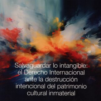 Salvaguardar lo intangible: el derecho internacional ante la destrucción intencional del patrimonio cultural inmaterial