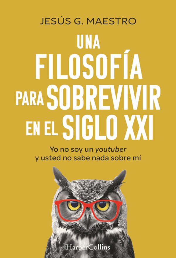 Una filosofía para sobrevivir en el siglo XXI Yo no soy un youtuber y usted no sabe nada sobre mí