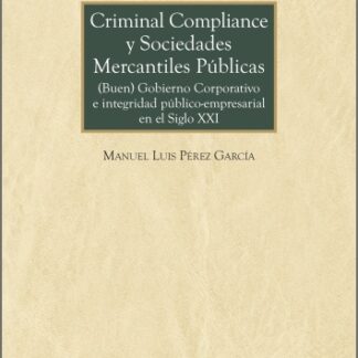Criminal compliance y sociedades mercantiles públicas. (Buen) gobierno corporativo e integridad público-empresarial en el siglo XXI