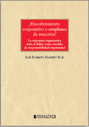 Encubrimiento corporativo o compliance de reacción?. La respuesta organizativa ante el delito como modelo de responsabilidad de la empresarial
