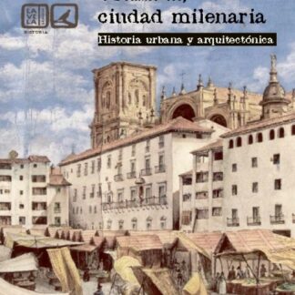 Granada, ciudad milenaria. Historia urbana y arquitectónica