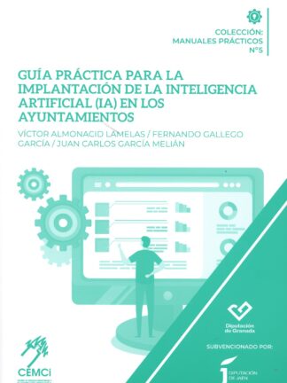 Guía práctica para la implantación de la Inteligencia Artificial (IA) en los Ayuntamientos Aplicación práctica de los sistemas de IA en la Administración Local