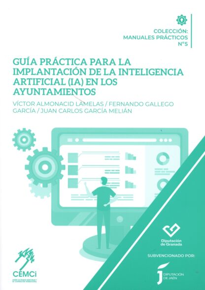 Guía práctica para la implantación de la Inteligencia Artificial (IA) en los Ayuntamientos Aplicación práctica de los sistemas de IA en la Administración Local