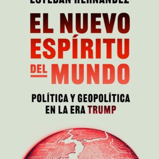 El nuevo espíritu del mundo. Política y geopolítica en la era Trump