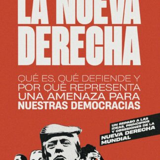 La nueva derecha Qué es, qué defiende y por qué representa una amenaza para nuestras democracias