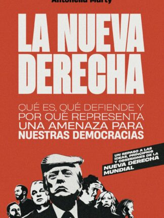 La nueva derecha Qué es, qué defiende y por qué representa una amenaza para nuestras democracias