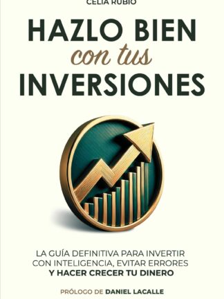Hazlo bien con tus inversiones La guía definitiva para invertir con inteligencia, evitar errores y h acer crecer tu dinero
