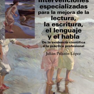 Intervenciones especializadas para la mejora de la lectura, la escritura, el lenguaje y el habla De la evidencia científica a la práctica profesional