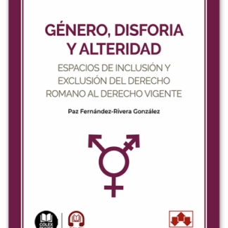 Género, disforia y alteridad. Espacios de inclusión y exclusión del derecho romano al derecho vigente