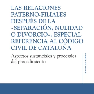 Las relaciones paterno-filiales después de la "separación, nulidad o divorcio" Especial referencia al Código Civil de Cataluña. Aspectos sustanciales y procesales del procedimiento