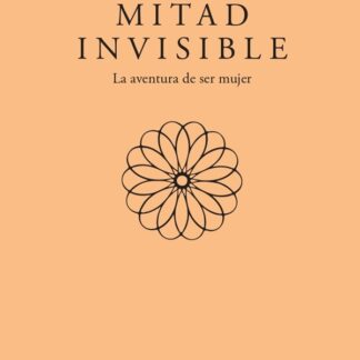 Mitad invisible. La aventura de ser mujer